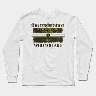 THE RESISTANCE IS NOT SOMETHING YOU JOIN IT'S WHO YOU ARE Long Sleeve T-Shirt